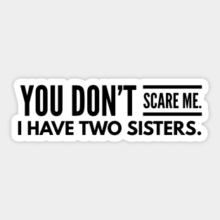 You Don't Scare Me I Have Two Sisters - Family Sticker